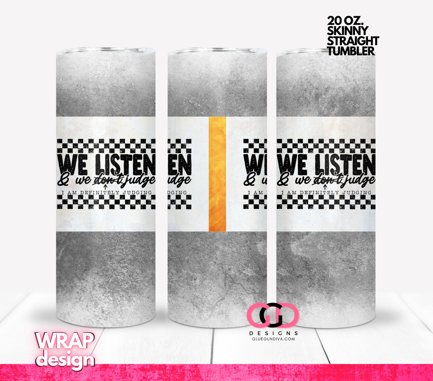 We Listen and We Don't Judge - Digital tumbler wrap for 20 oz skinny straight tumbler