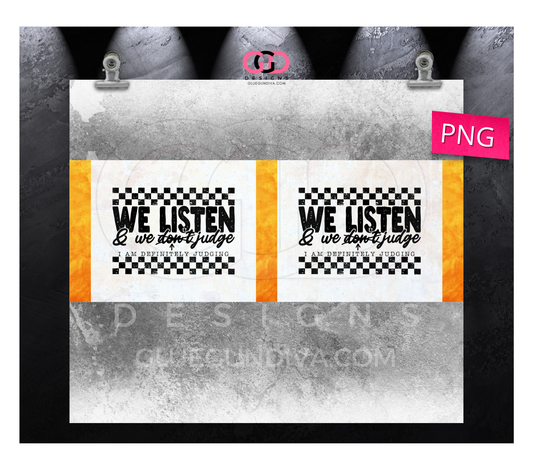 We Listen and We Don't Judge - Digital tumbler wrap for 20 oz skinny straight tumbler