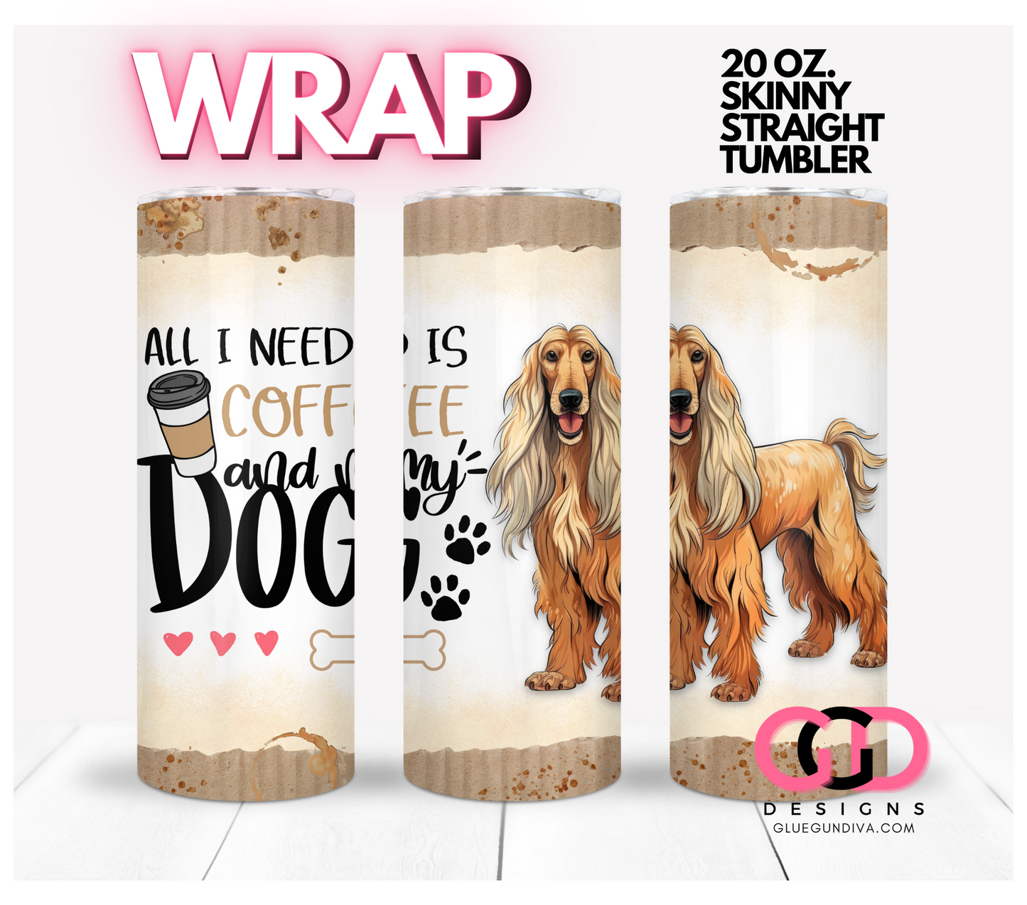 All I Need Is Coffee and My Dog Afghan Hound- Digital tumbler wrap for 20 oz skinny straight tumbler