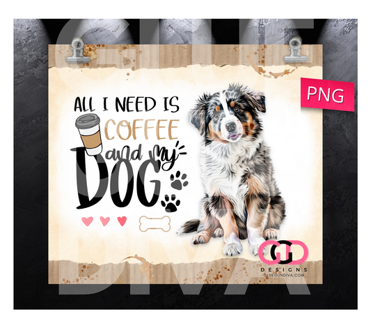 All I Need Is Coffee and My Dog Australian Shepherd- Digital tumbler wrap for 20 oz skinny straight tumbler