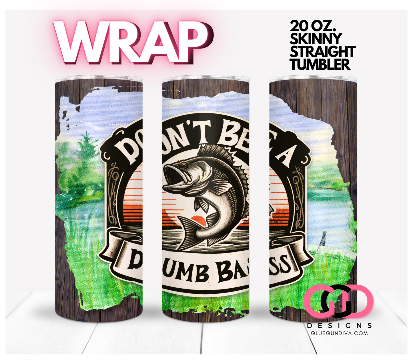 Don't Be a Dumb Bass - Digital tumbler wrap for 20 oz skinny straight tumbler