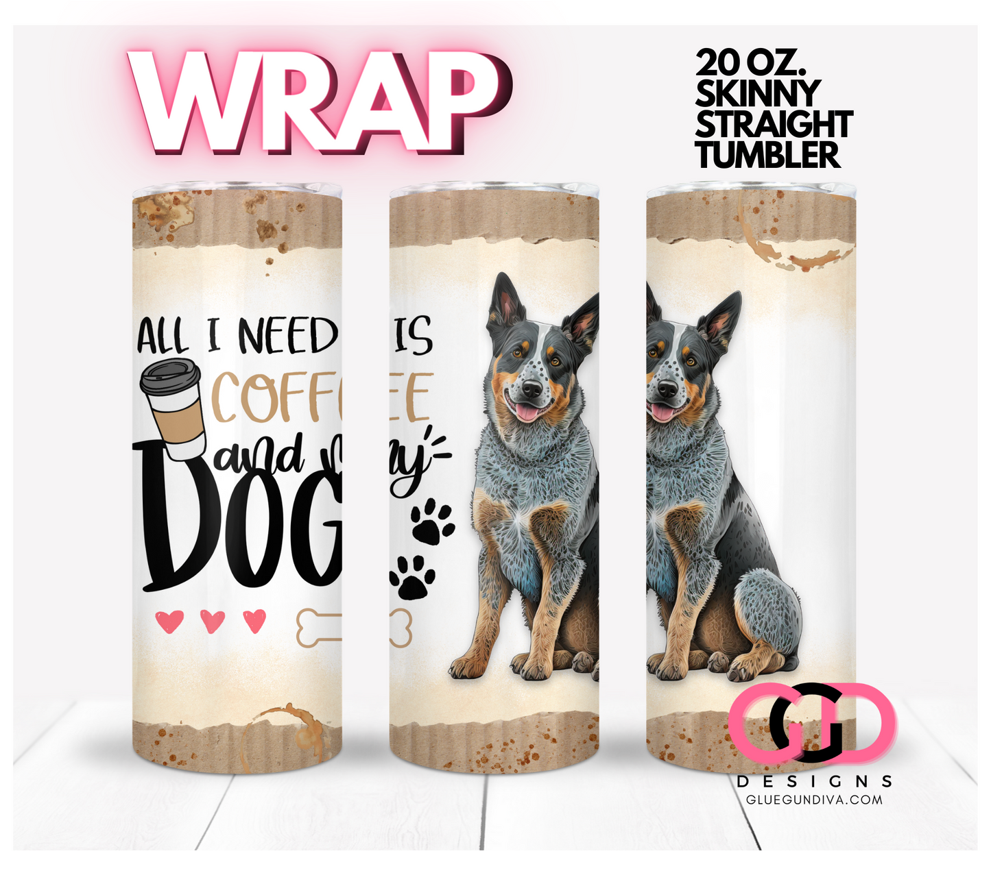 All I Need Is Coffee and My Dog Australian Cattle- Digital tumbler wrap for 20 oz skinny straight tumbler