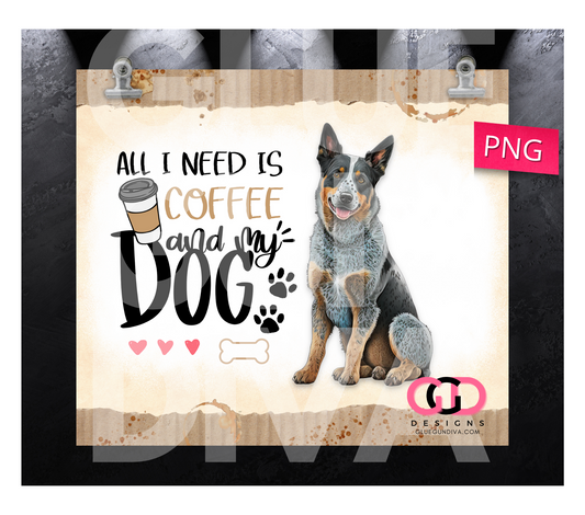 All I Need Is Coffee and My Dog Australian Cattle- Digital tumbler wrap for 20 oz skinny straight tumbler