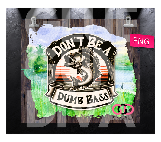 Don't Be a Dumb Bass - Digital tumbler wrap for 20 oz skinny straight tumbler