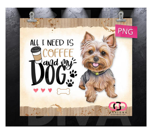 All I Need Is Coffee and My Dog Yorkie- Digital tumbler wrap for 20 oz skinny straight tumbler