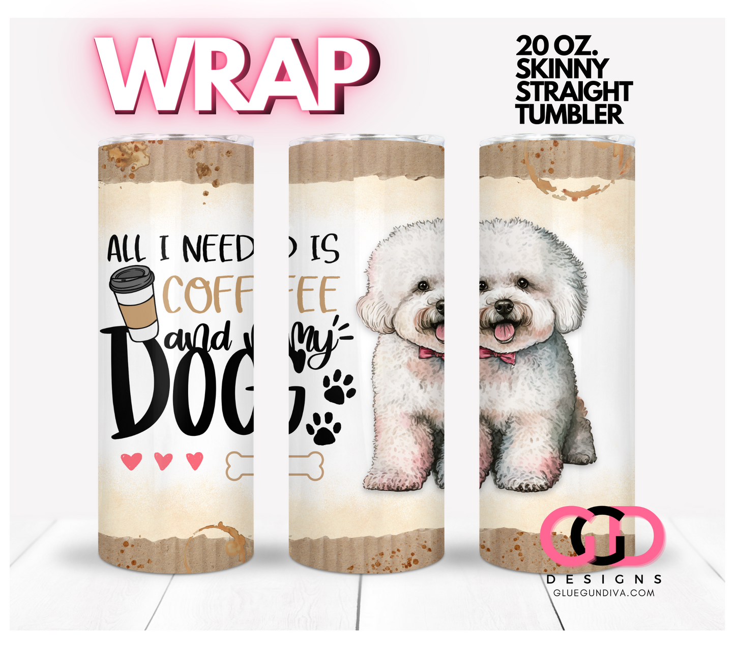 All I Need Is Coffee and My Dog Bichon Frise- Digital tumbler wrap for 20 oz skinny straight tumbler
