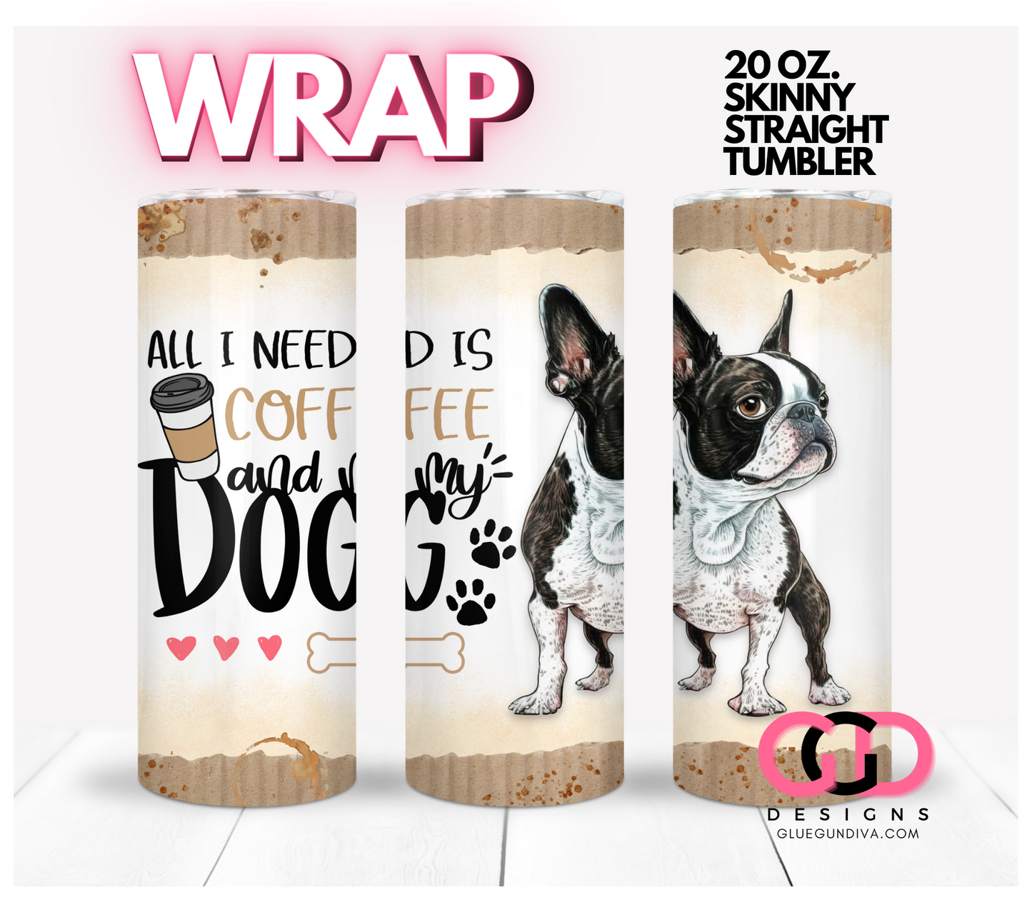 All I Need Is Coffee and My Dog Boston Terrier- Digital tumbler wrap for 20 oz skinny straight tumbler