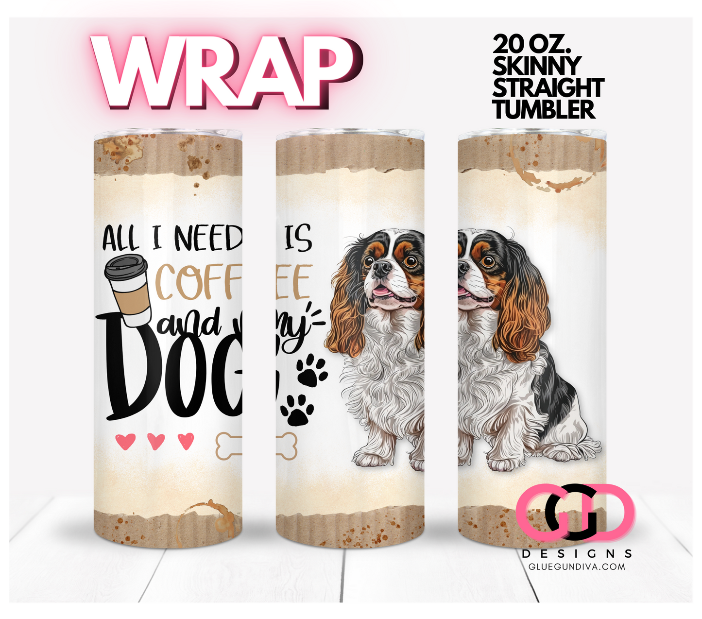 All I Need Is Coffee and My Dog Cavalier King Charles Spaniel- Digital tumbler wrap for 20 oz skinny straight tumbler