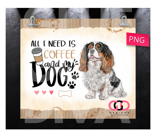 All I Need Is Coffee and My Dog Cavalier King Charles Spaniel- Digital tumbler wrap for 20 oz skinny straight tumbler