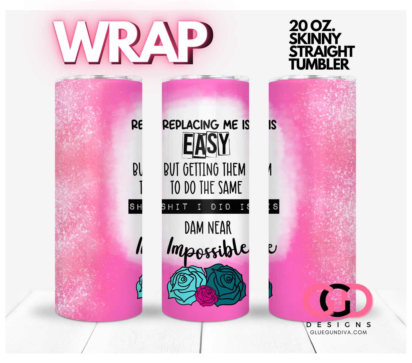 Replacing me is easy- Digital tumbler wrap for 20 oz skinny straight tumbler