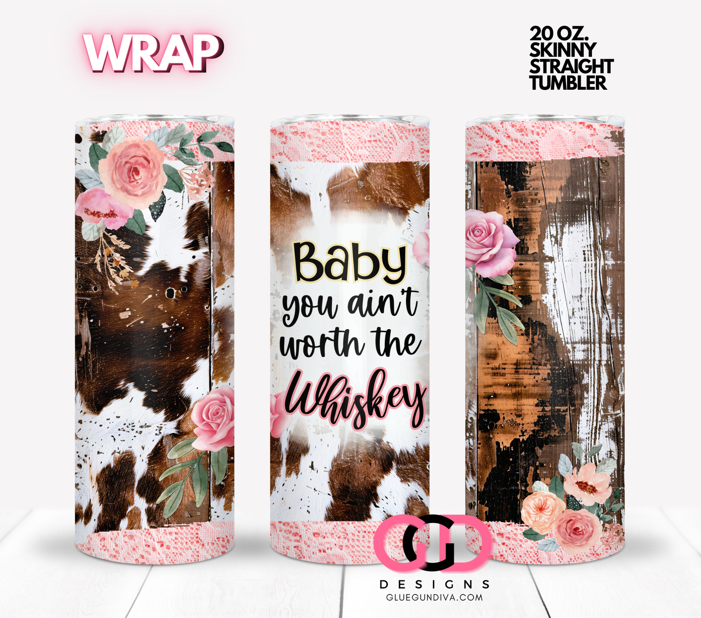 Baby You Ain't Worth the Whiskey - Digital tumbler wrap for 20 oz skinny straight tumbler