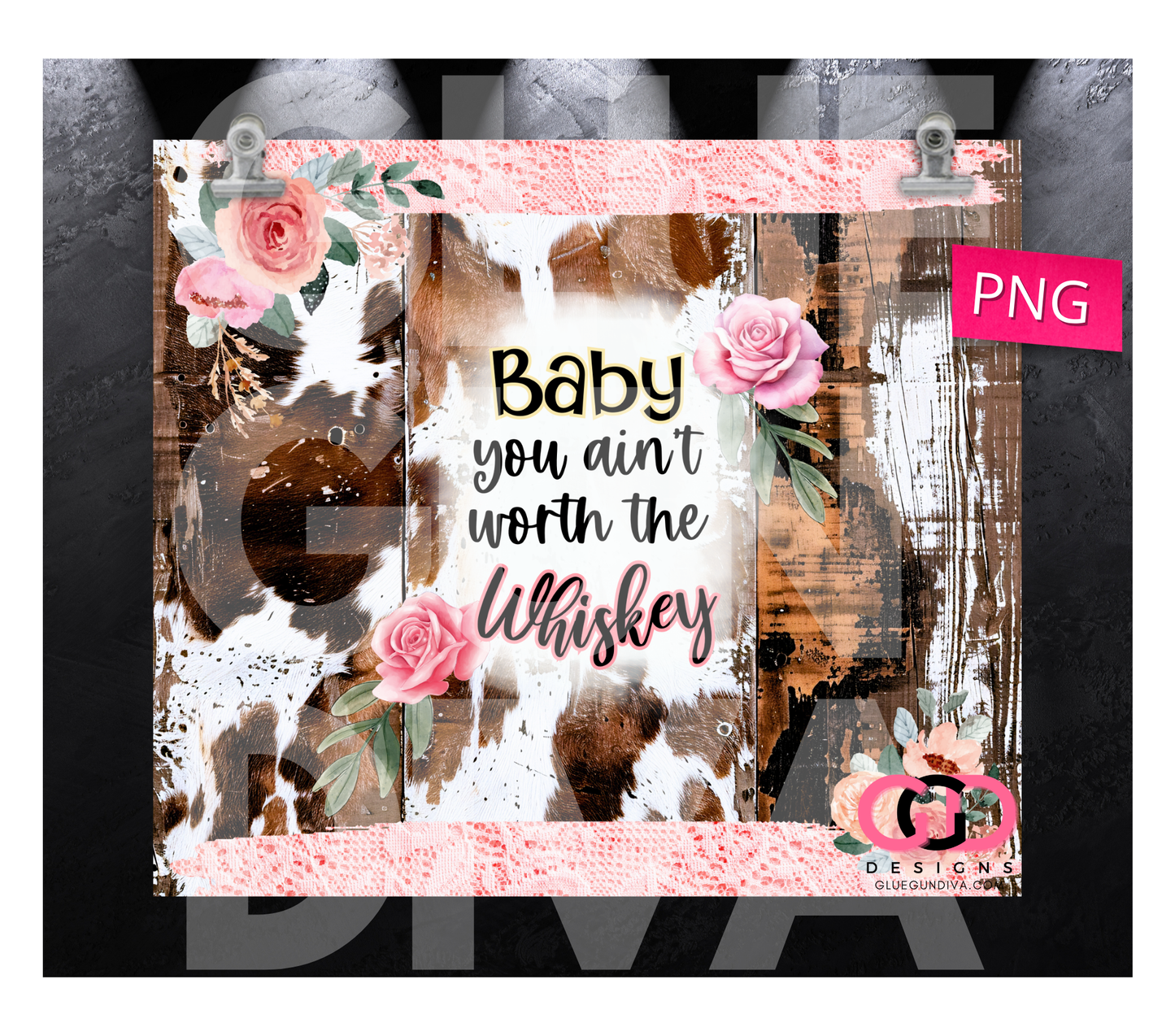 Baby You Ain't Worth the Whiskey - Digital tumbler wrap for 20 oz skinny straight tumbler