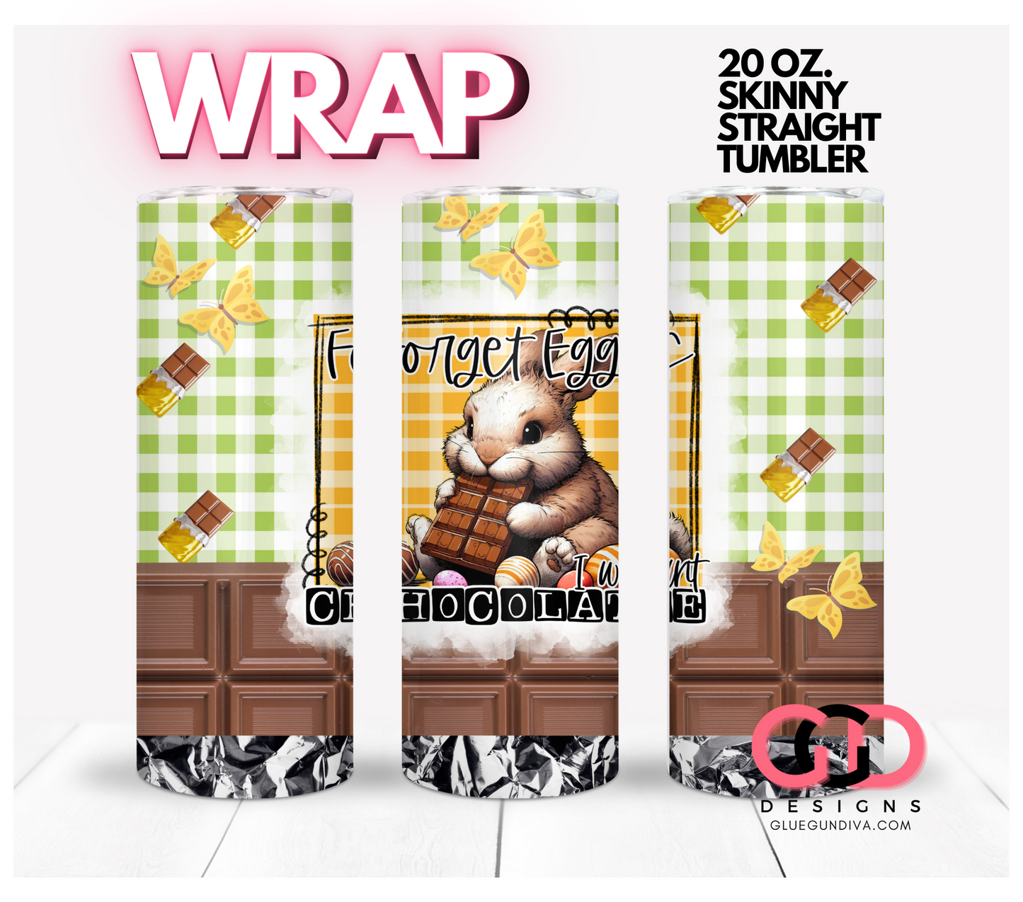Forget Eggs I want Chocolate - Digital tumbler wrap for 20 oz skinny straight tumbler