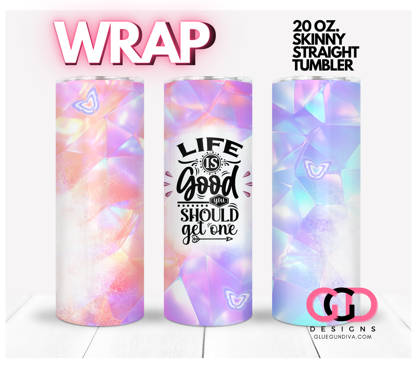 Life is good you should get one- Digital tumbler wrap for 20 oz skinny straight tumbler