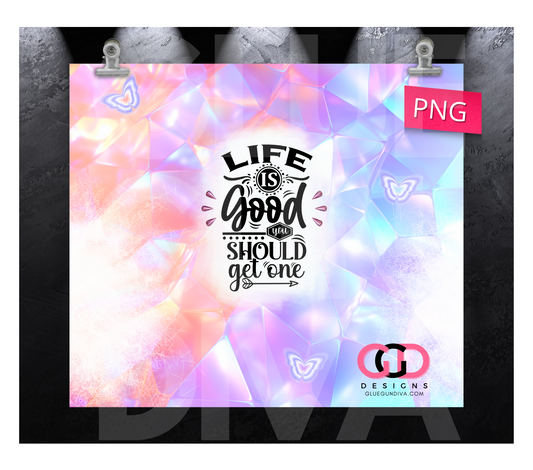 Life is good you should get one- Digital tumbler wrap for 20 oz skinny straight tumbler