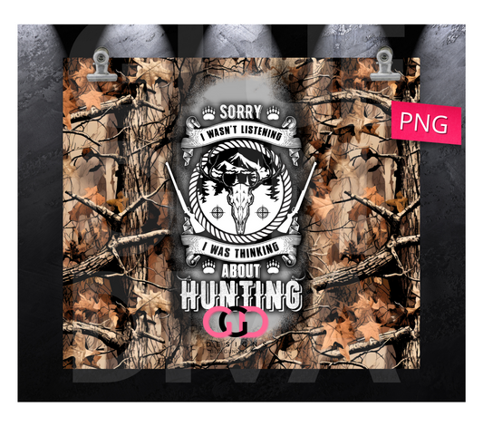 Sorry I Wasn't Listening Hunting- Digital tumbler wrap for 20 oz skinny straight tumbler