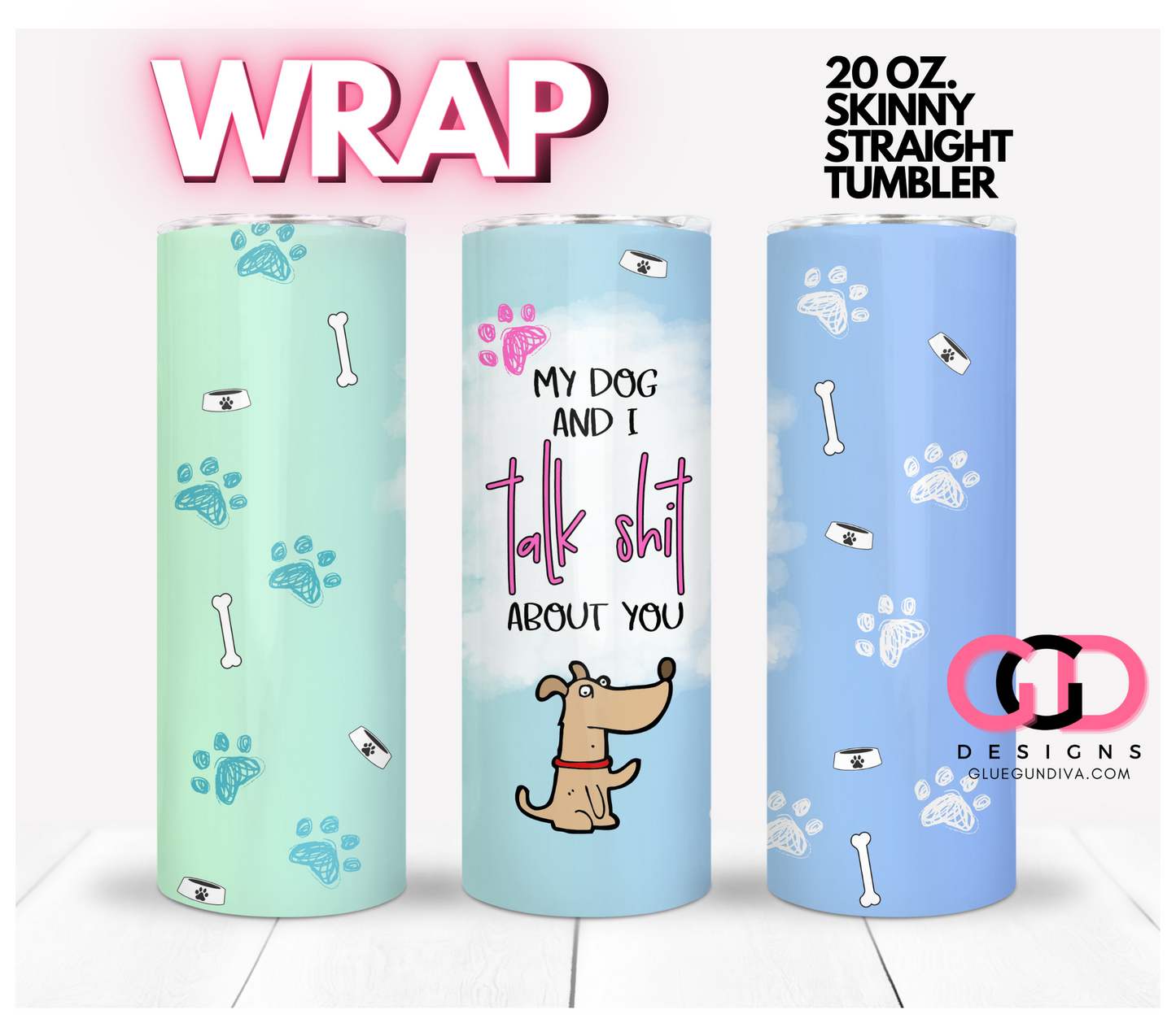 My Dog and I Talk Shit About You- Digital tumbler wrap for 20 oz skinny straight tumbler