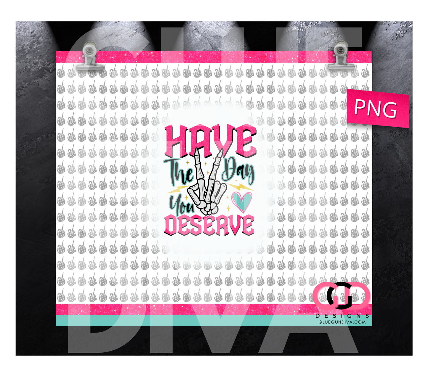 Have the day you deserve - Digital tumbler wrap for 20 oz skinny straight tumbler