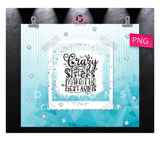 Crazy Sisters make the best Aunts Blue - Digital tumbler wrap for 20 oz skinny straight tumbler
