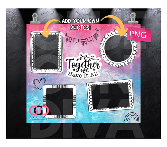 Together we have it all doodles photo tumbler- Digital tumbler wrap for 20 oz skinny straight tumbler