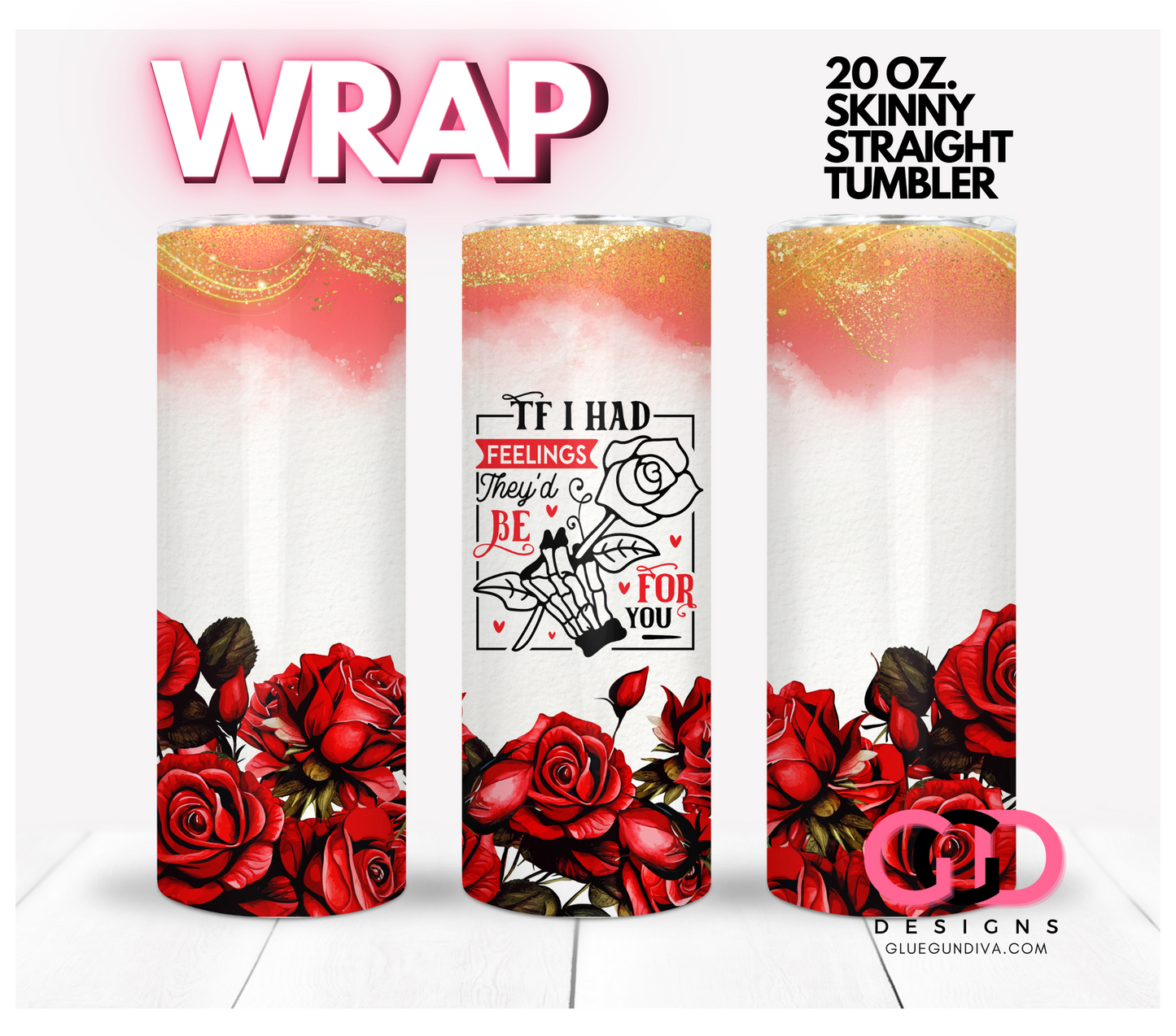 If I had feelings Red Roses- Digital tumbler wrap for 20 oz skinny straight tumbler