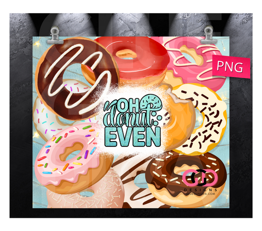 Oh Donut Even- Digital tumbler wrap for 20 oz skinny straight tumbler
