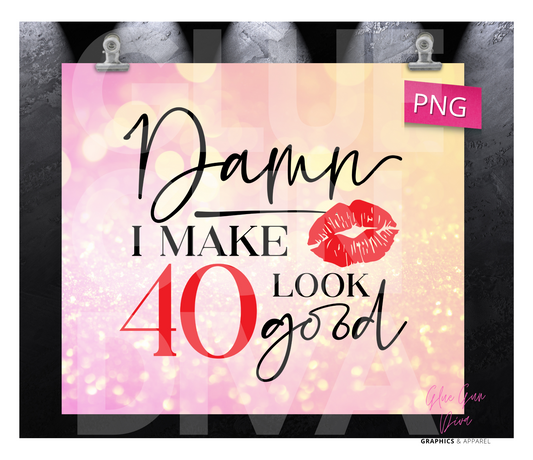 Damn I make 40 look good - Digital tumbler wrap for 20 oz skinny straight tumbler