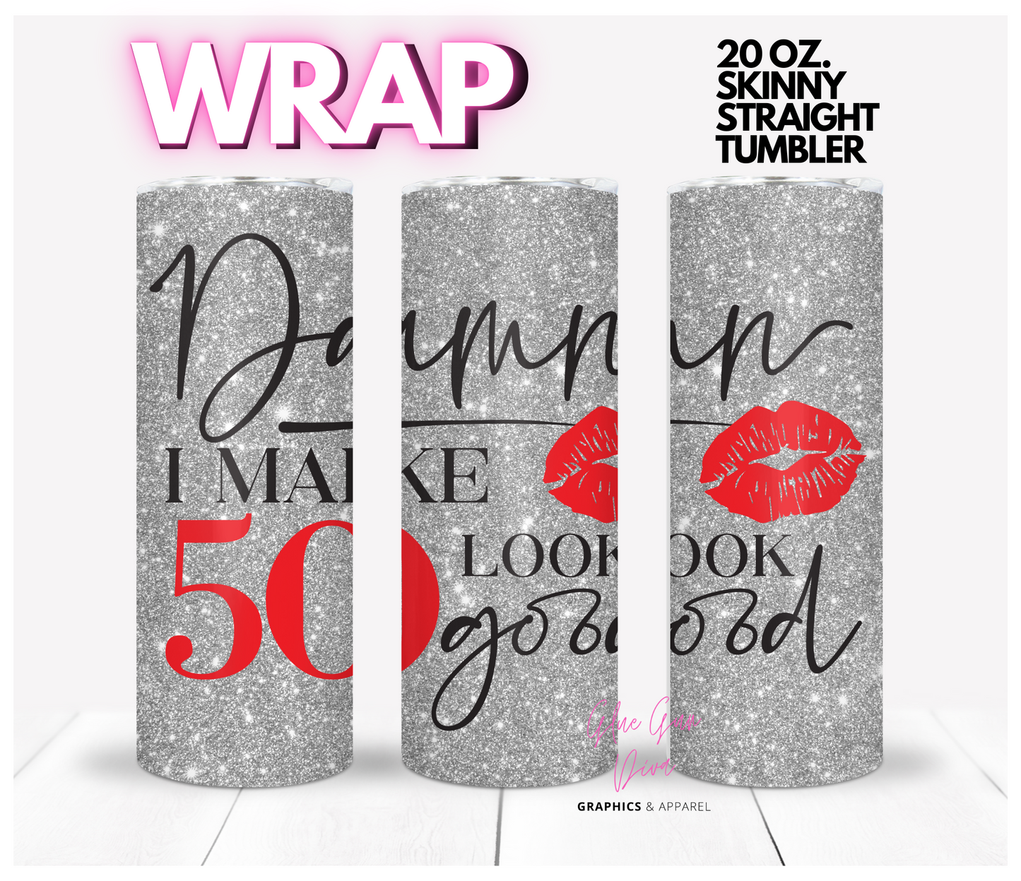 Damn I make 50 look good - Digital tumbler wrap for 20 oz skinny straight tumbler