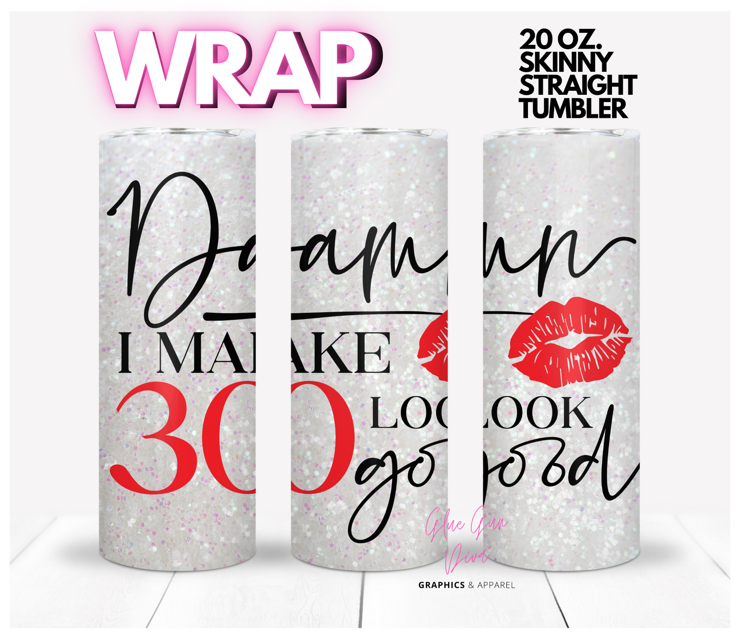 Damn I make 30 look good - Digital tumbler wrap for 20 oz skinny straight tumbler