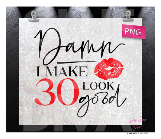 Damn I make 30 look good - Digital tumbler wrap for 20 oz skinny straight tumbler
