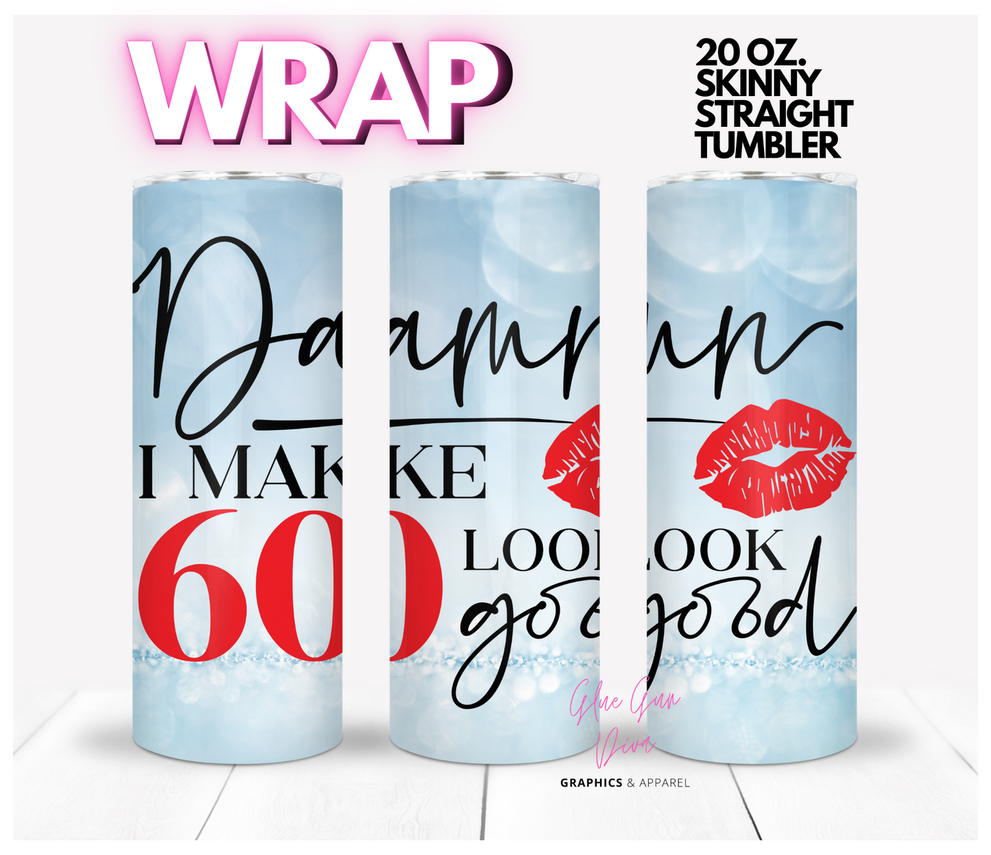 Damn I make 60 look good - Digital tumbler wrap for 20 oz skinny straight tumbler
