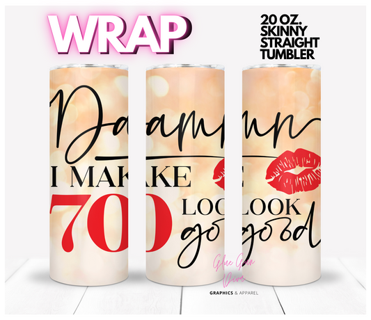 Damn I make 70 look good - Digital tumbler wrap for 20 oz skinny straight tumbler