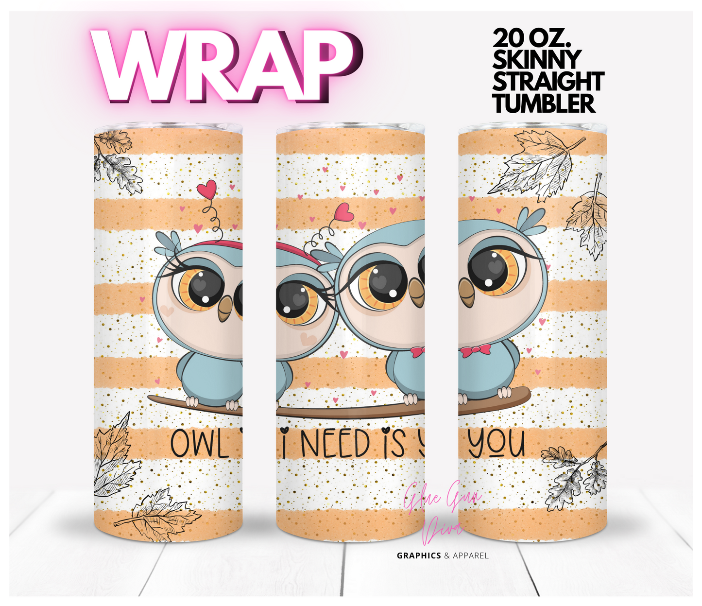 Owl I Need- Digital tumbler wrap for 20 oz skinny straight tumbler