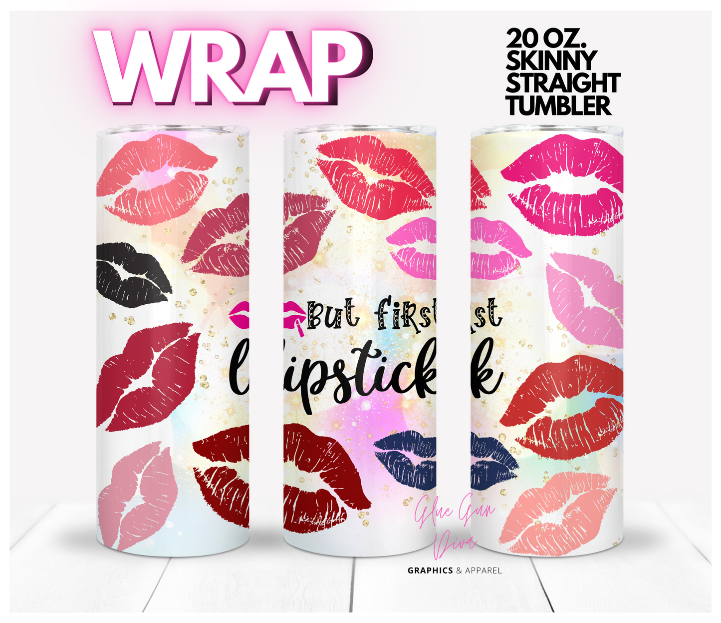 But First Lipstick - Digital tumbler wrap for 20 oz skinny straight tumbler