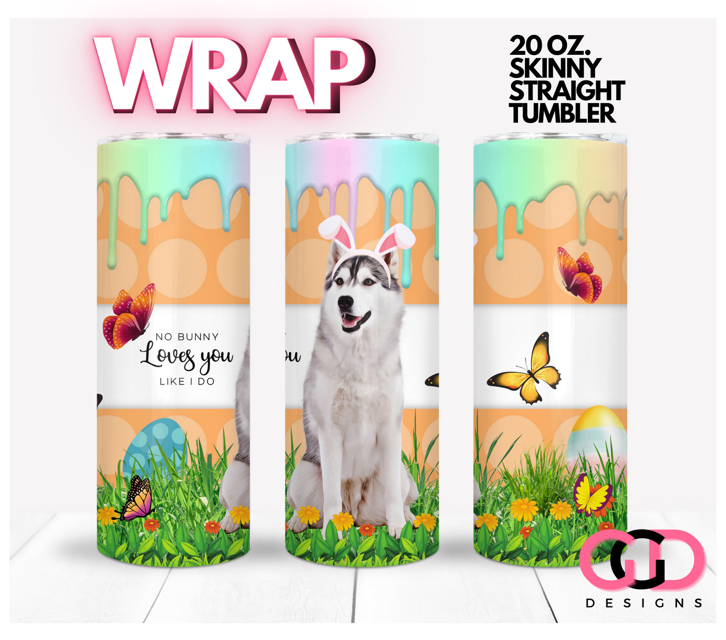 Husky No Bunny Loves You - Digital tumbler wrap for 20 oz skinny straight tumbler