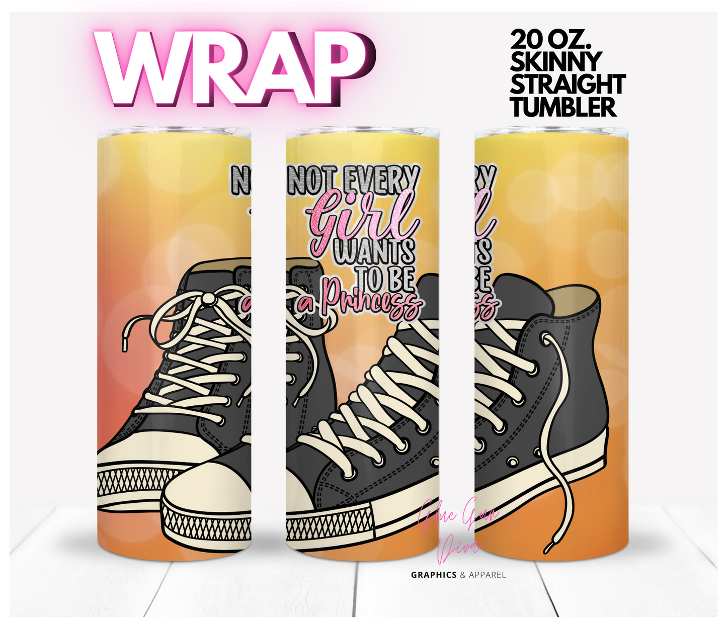 Not Every Girl wants to be a princess - Digital tumbler wrap for 20 oz skinny straight tumbler