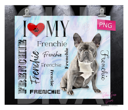 I love my Frenchie Grey - Digital tumbler wrap for 20 oz skinny straight tumbler