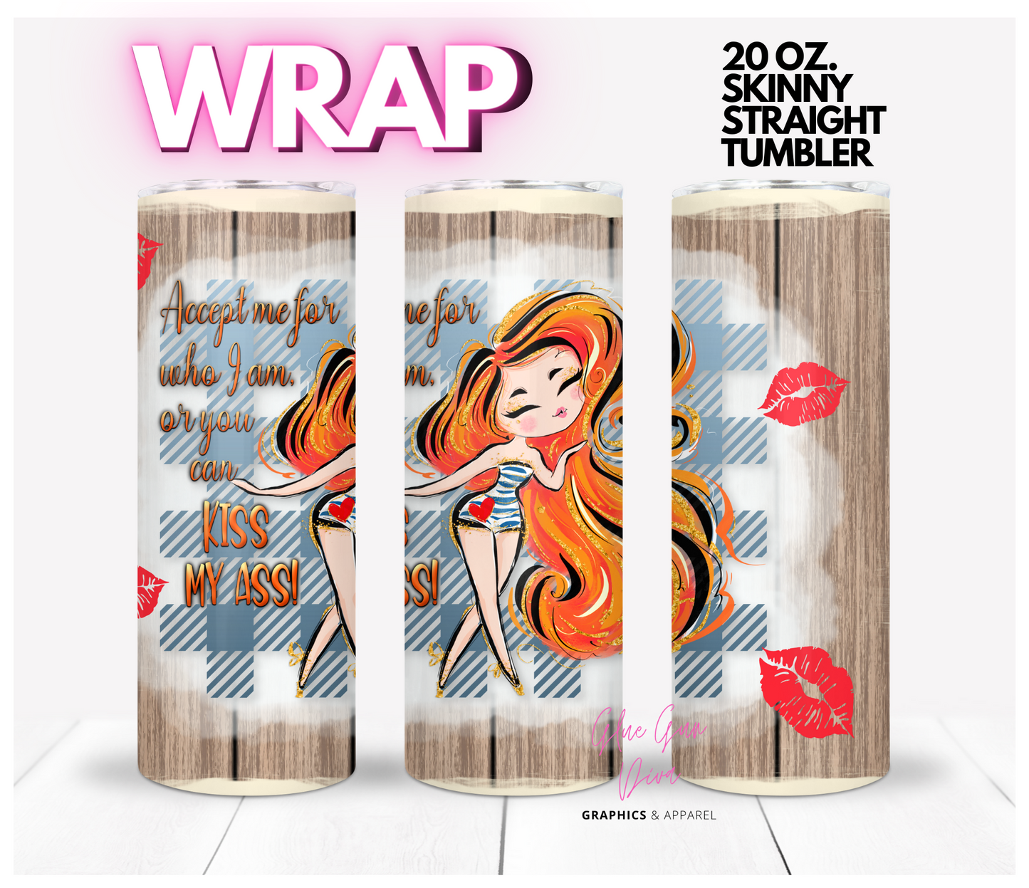 Accept me for who I am or Kiss My Ass- Digital tumbler wrap for 20 oz skinny straight tumbler