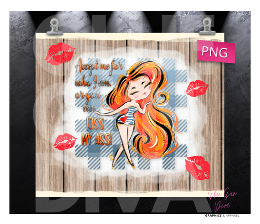 Accept me for who I am or Kiss My Ass- Digital tumbler wrap for 20 oz skinny straight tumbler