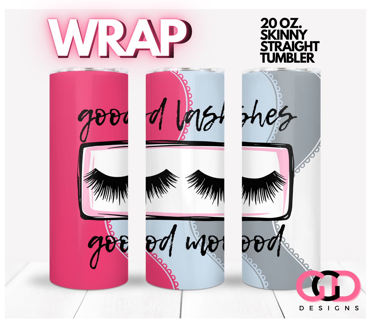 Good Lashes, Good Mood- Digital tumbler wrap for 20 oz skinny straight tumbler