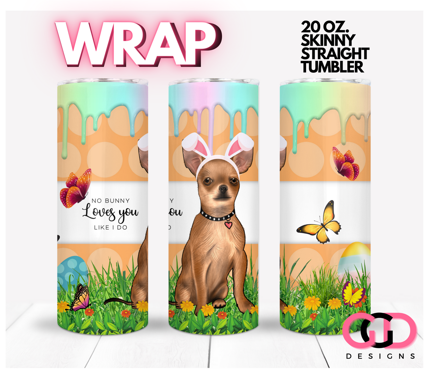 Chihuahua No Bunny Loves You - Digital tumbler wrap for 20 oz skinny straight tumbler