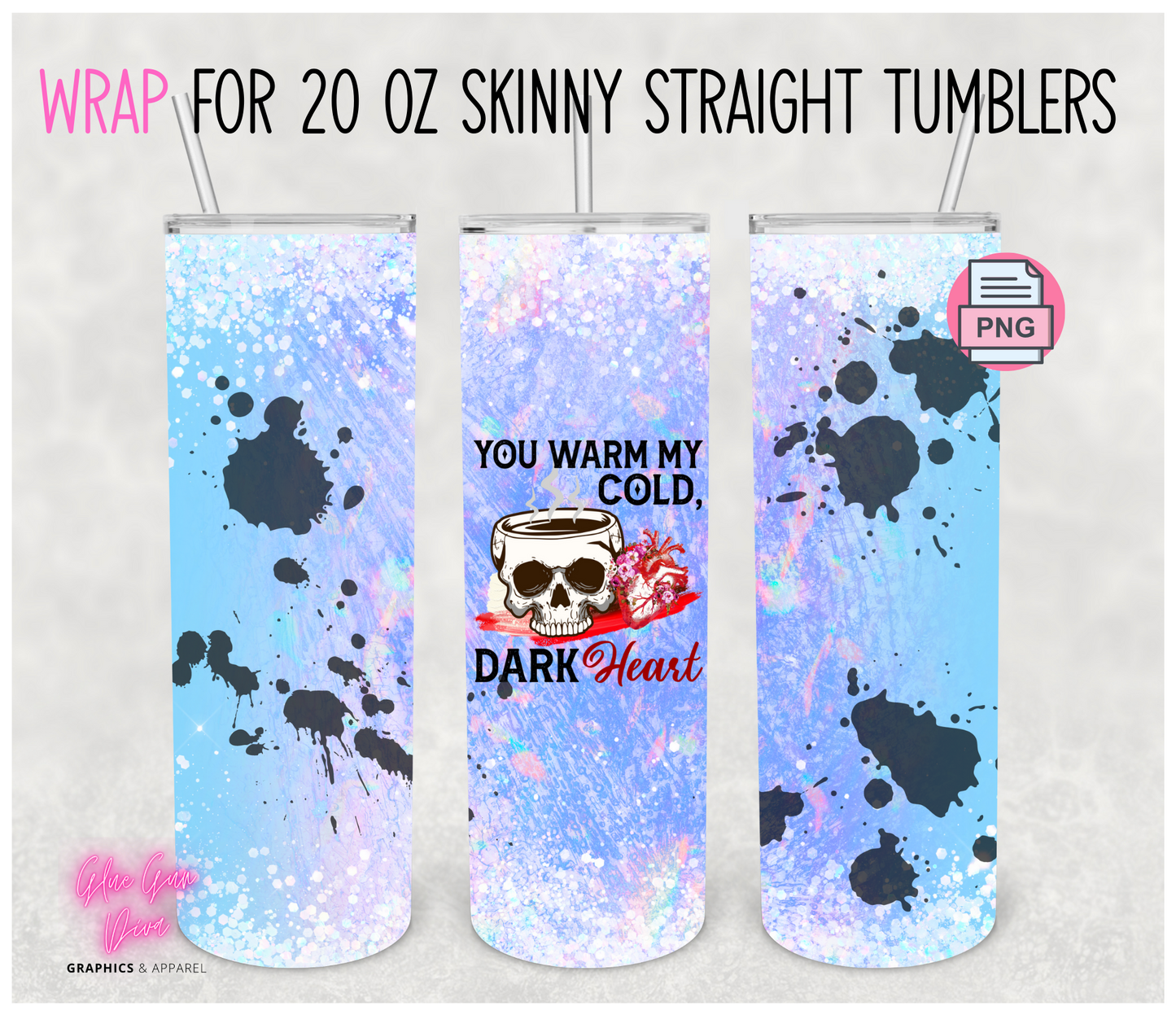 My cold dark heart- Digital tumbler wrap for 20 oz skinny straight tumbler