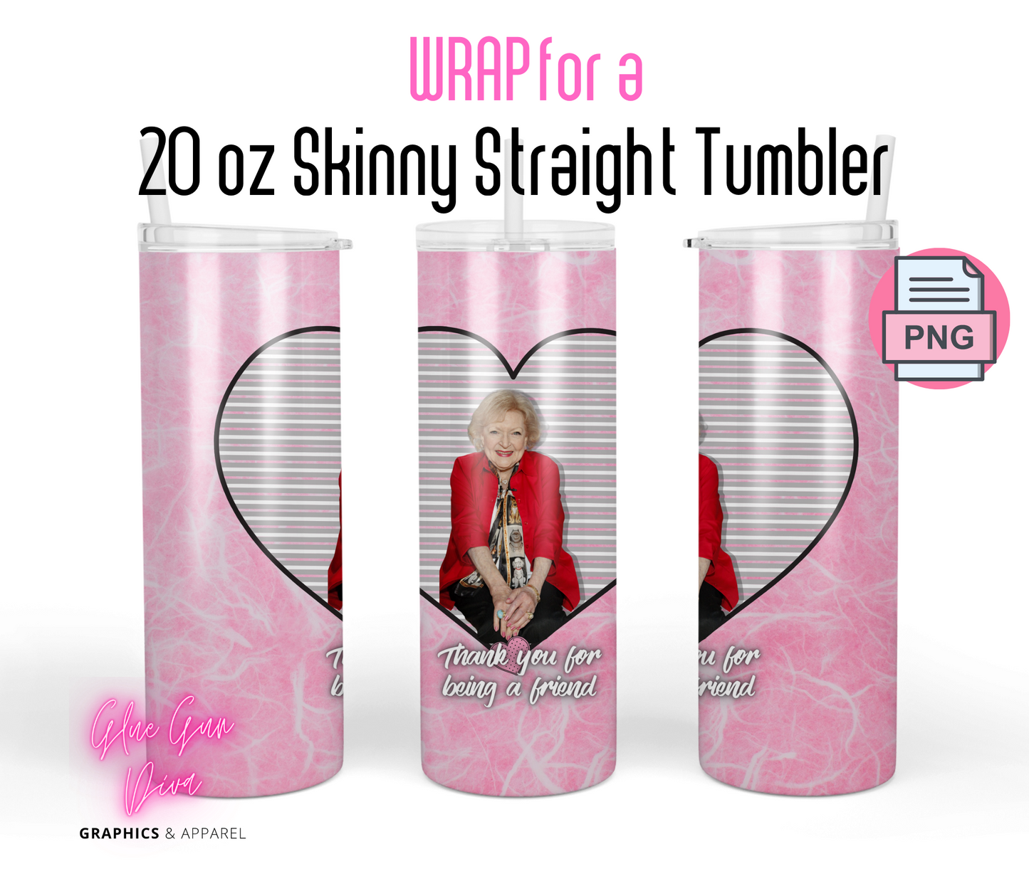 Betty White Thank you for being a friend- Digital tumbler wrap for 20 oz skinny straight tumbler