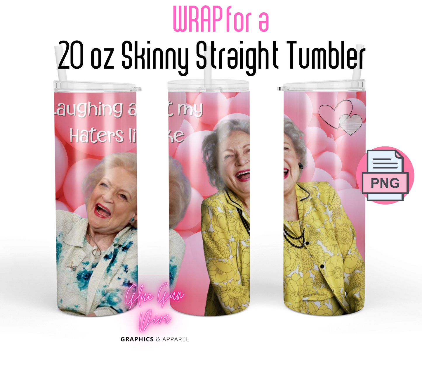 Betty White Laughing at my haters- Digital tumbler wrap for 20 oz skinny straight tumbler