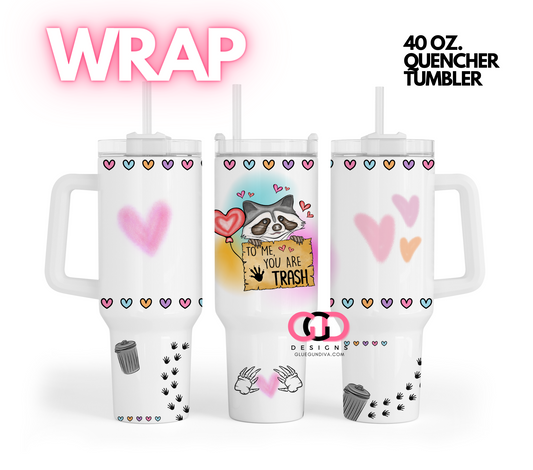 To Me You Are Trash-   Digital tumbler wrap for 40 oz tumbler