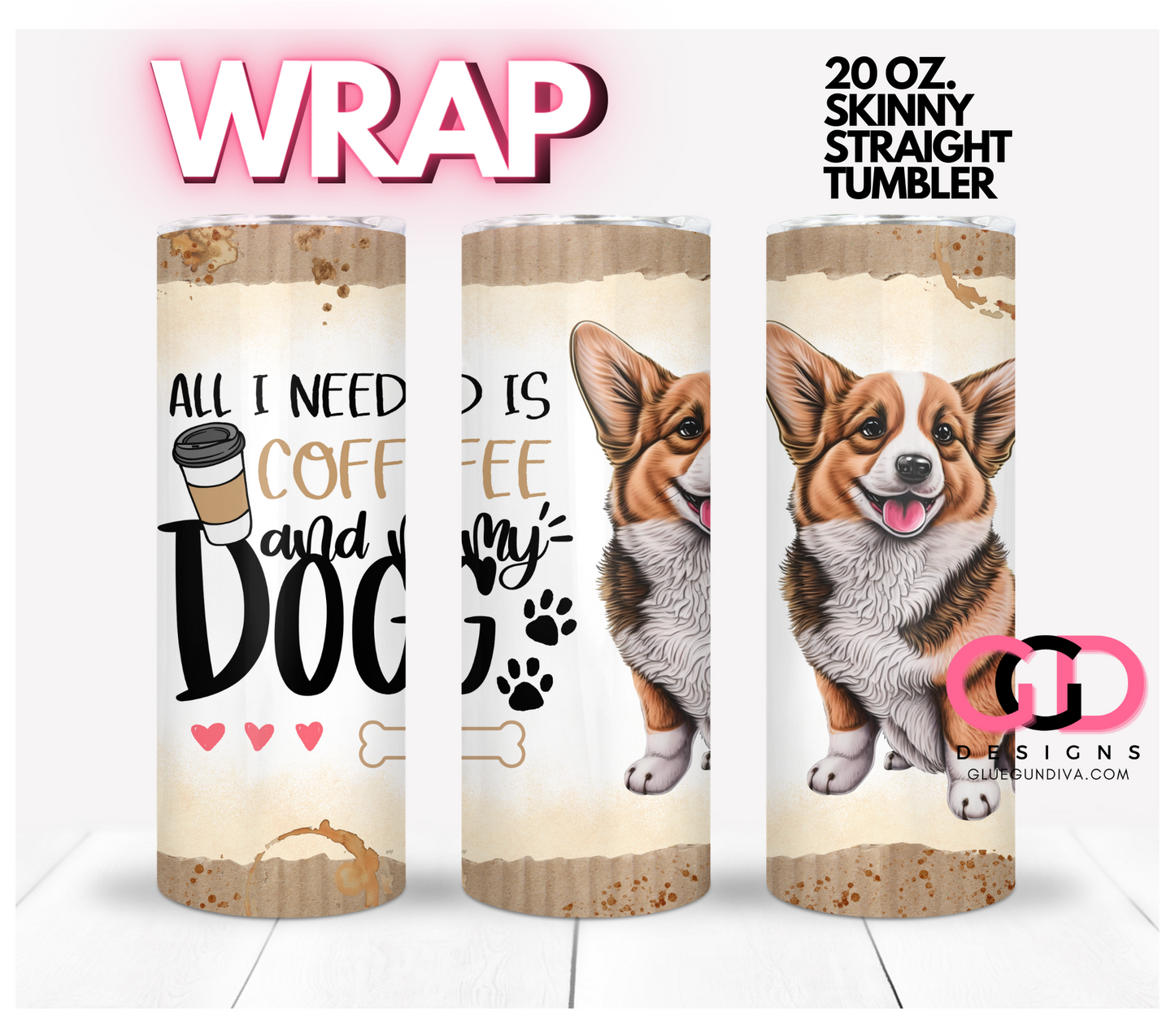 All I Need Is Coffee and My Dog Corgi-   Digital tumbler wrap for 20 oz skinny straight tumbler