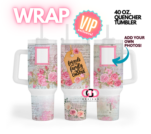 Friends are the Family we choose-   Digital tumbler wrap for 40 oz tumbler