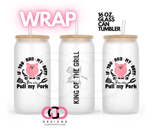 If You Rub my Butt King of the Grill-   Digital wrap for 16 oz glass can
