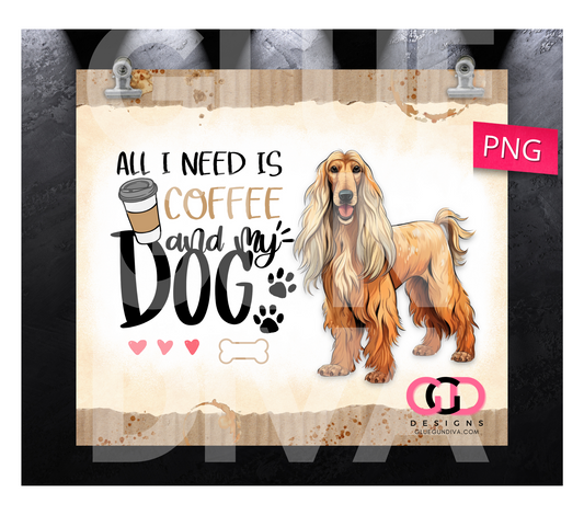 All I Need Is Coffee and My Dog Afghan Hound- Digital tumbler wrap for 20 oz skinny straight tumbler