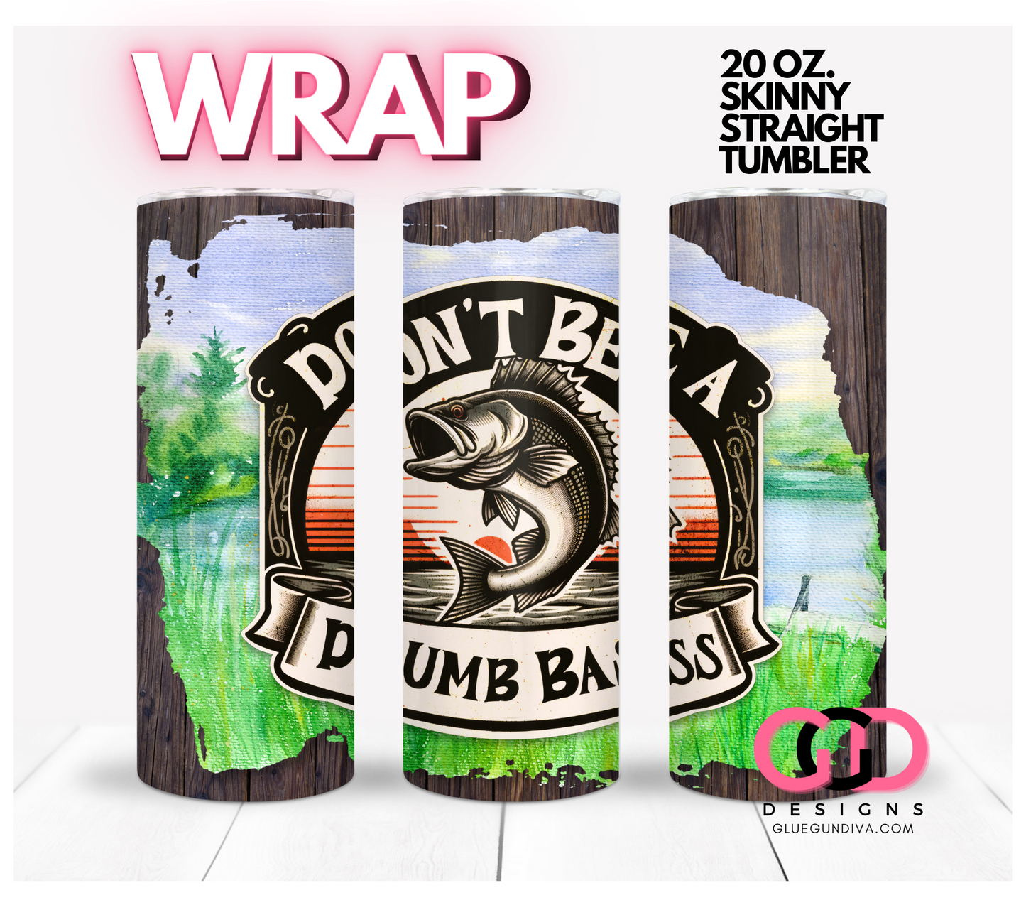 Don't Be a Dumb Bass -  Digital tumbler wrap for 20 oz skinny straight tumbler